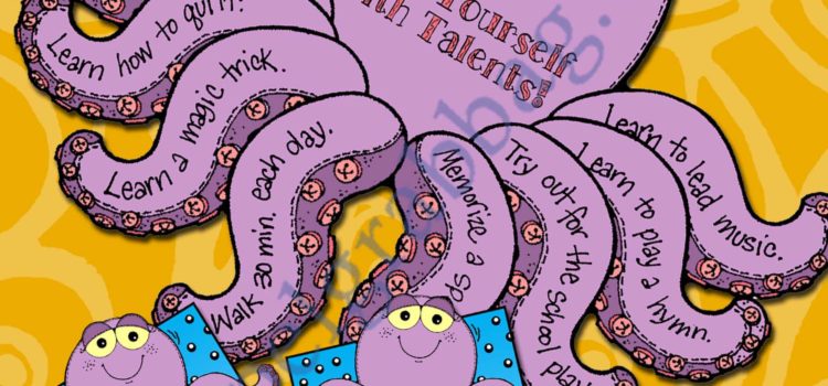 TALENTS: LDS Lesson Ideas – Family Home Evening, complete activity that will help you develop your talents ACTIVITY: Arm Yourself with Talents (Talented Octopus) Children and Youth GOALS