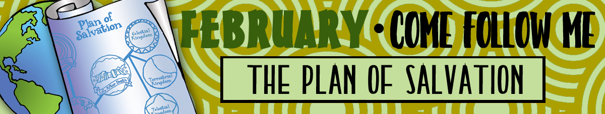February Come Follow Me Lesson Activities - Theme: "The Plan of Salvation" February Come Follow Me Lesson Activities - Theme: "The Plan of Salvation"