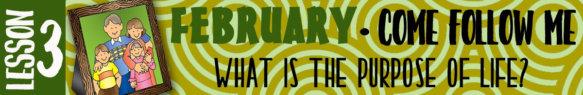February Lesson #3 Come Follow Me Lesson Activities - Theme: "What is the purpose of life?"