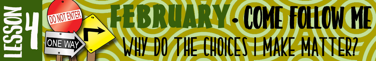 February Lesson #4 Come Follow Me Lesson Activities - Theme: "Why do the choices I make matter?"