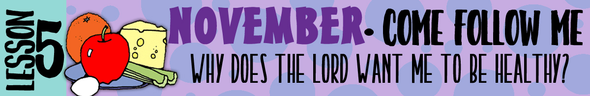 November Lesson 5 - Come Follow Me "Why does the Lord want me to be healthy?" BANNER