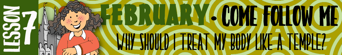 February Lesson #7 Come Follow Me Lesson Activities - Theme: "Why should I treat my body like a temple?"
