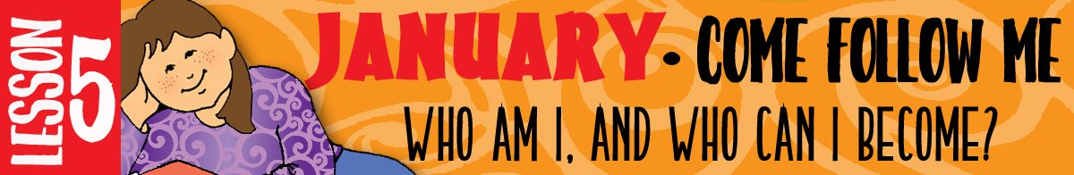 January Lesson #5 Come Follow Me Lesson Activities - Theme: "Who am I, and who can I become?" January Lesson #5 Come Follow Me Lesson Activities - Theme: "Who am I, and who can I become?" banner DAUGHTER OF GOD
