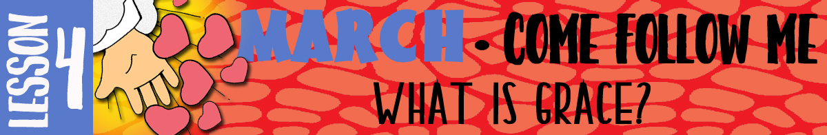 MARCH Lesson #4 Come Follow Me Lesson Activities - Theme: "What is grace?" BANNER, GospelGrabBag.com, Young Women Activities