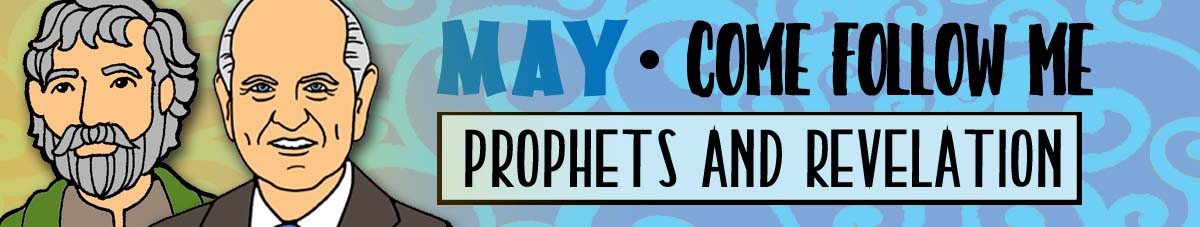 MAY Come Follow Me Lesson Activities - Theme: "Prophets and Revelation" MAY Come Follow Me Lesson Activities - Theme: "Prophets and Revelation"
