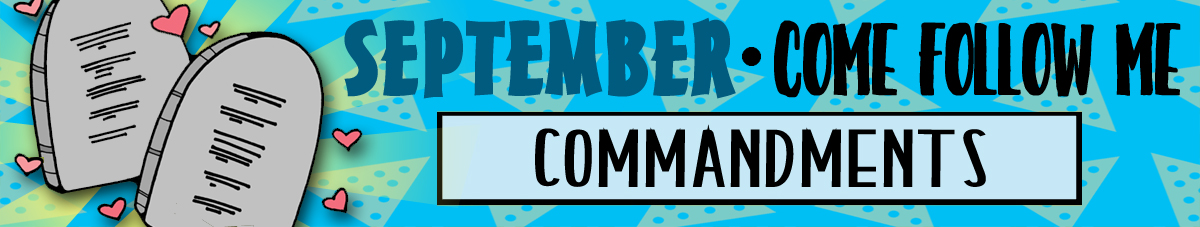 SEPTEMBER Come Follow Me Lesson Activities - Theme: "Commandments" SEPTEMBER Come Follow Me Lesson Activities - Theme: "Commandments"