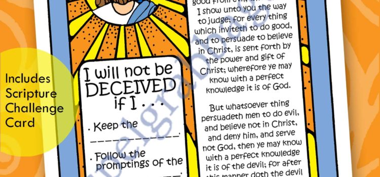 TESTIMONY – FOLLOW JESUS Lesson Lifesaver Activity: I Will Not Be Deceived If I . . . Moroni 7:16-17 Bite-size Memorize JOURNAL