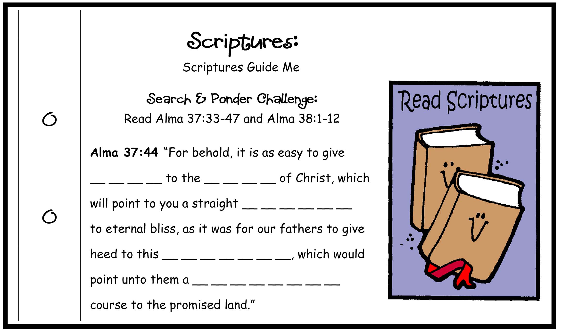 READ SCRIPTURES Alma 37:33-47 "For behold, it is as easy to give heed to the word&nbsp;of Christ, which will point to you a straight course to eternal bliss, as it was for our fathers to give heed to this compass, which would point unto them a straight course to the promised land."