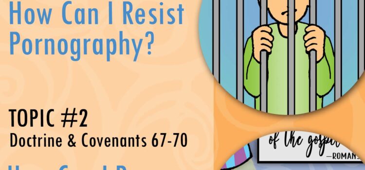 June 13, 2021 YOUTH DOCTRINAL CLASS “How Do I Resist Pornography?” for Aaronic Priesthood Quorums & Young Women – Come Follow Me – Lessons (D&C 63), Activities and Goals JUNE D&C Come Follow Me Lesson Activities